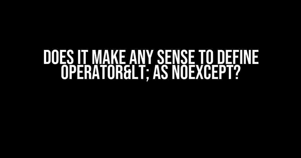 Does it make any sense to define operator< as noexcept?