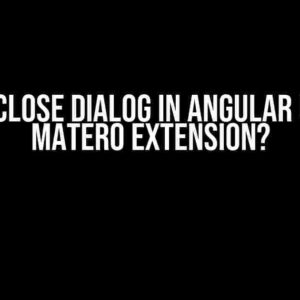 How to Close Dialog in Angular using ng Matero Extension?