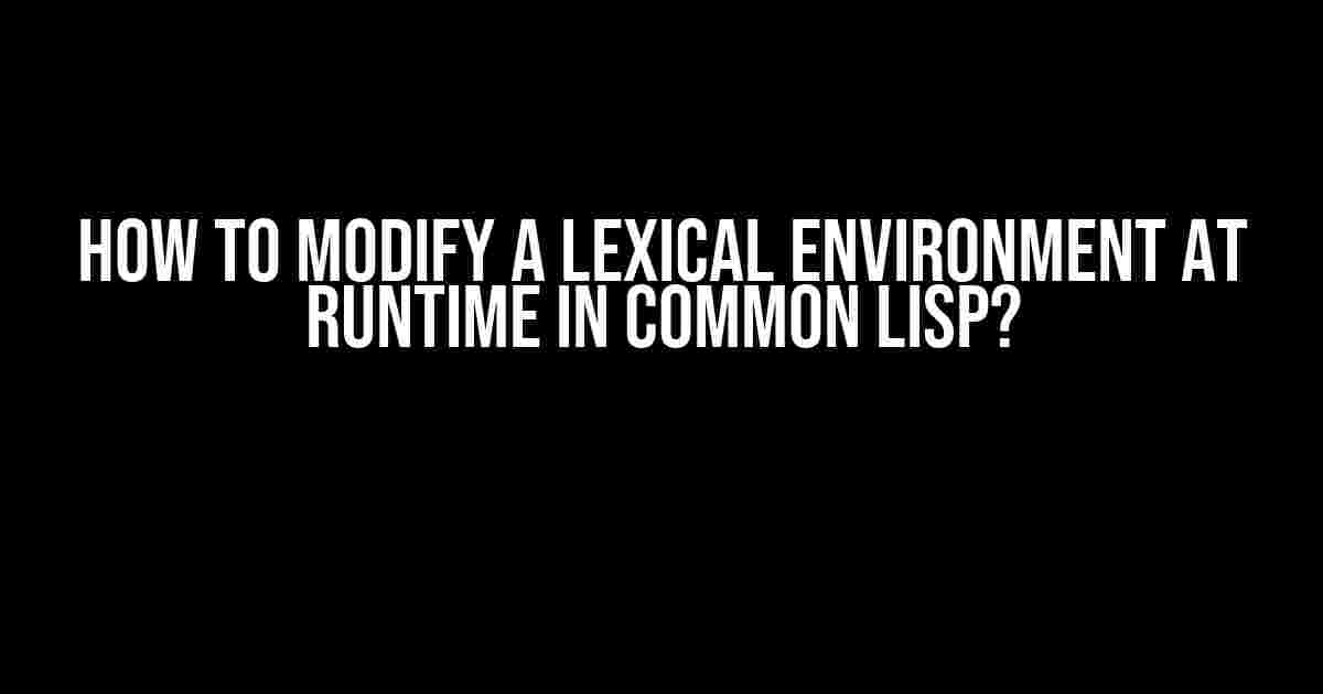 How to Modify a Lexical Environment at Runtime in Common Lisp?