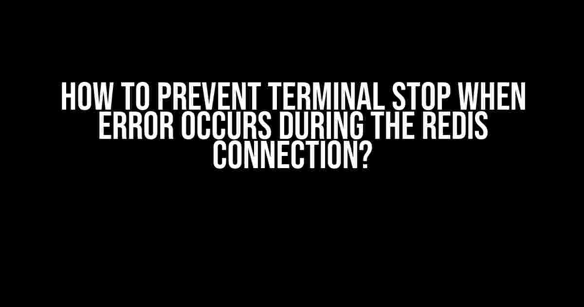 How to Prevent Terminal Stop When Error Occurs During the Redis Connection?