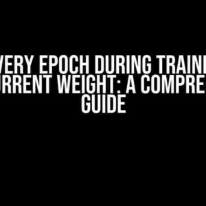 Infer Every Epoch During Training with Load Current Weight: A Comprehensive Guide