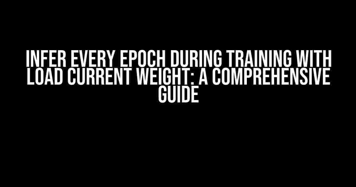 Infer Every Epoch During Training with Load Current Weight: A Comprehensive Guide