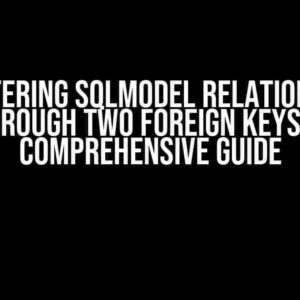 Mastering SQLModel Relationship through Two Foreign Keys: A Comprehensive Guide