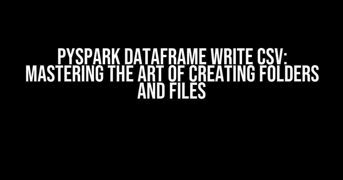 Pyspark Dataframe Write CSV: Mastering the Art of Creating Folders and Files