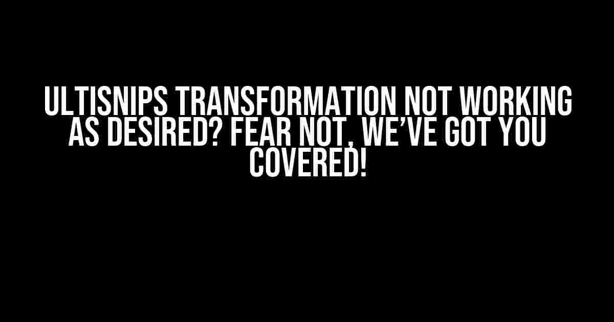 UltiSnips Transformation Not Working as Desired? Fear Not, We’ve Got You Covered!