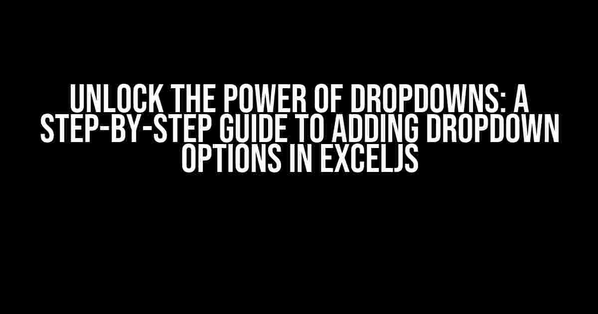 Unlock the Power of Dropdowns: A Step-by-Step Guide to Adding Dropdown Options in Exceljs