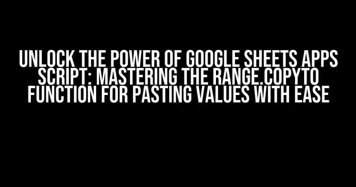 Unlock the Power of Google Sheets Apps Script: Mastering the Range.copyTo Function for Pasting Values with Ease