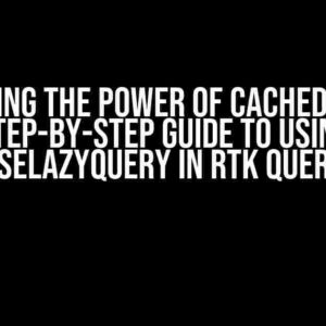 Unlocking the Power of Cached Data: A Step-by-Step Guide to Using useLazyQuery in RTK Query