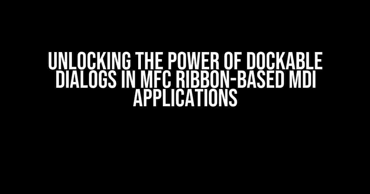 Unlocking the Power of Dockable Dialogs in MFC Ribbon-Based MDI Applications