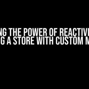 Unlocking the Power of Reactive Values: Creating a Store with Custom Methods